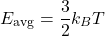 \[ E_{\text{avg}} = \frac{3}{2} k_B T \]