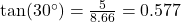 \tan(30^\circ) = \frac{5}{8.66} = 0.577