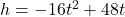 h = -16t^2 + 48t