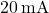20 \, \text{mA}