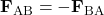 \mathbf{F}_{\text{AB}} = -\mathbf{F}_{\text{BA}}