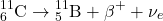 \[ {}^{11}_6\text{C} \rightarrow {}^{11}_5\text{B} + \beta^+ + \nu_e \]