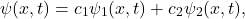 \[ \psi(x, t) = c_1 \psi_1(x, t) + c_2 \psi_2(x, t), \]