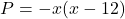 \[ P = -x(x - 12) \]