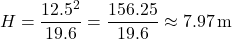 \[ H = \frac{12.5^2}{19.6} = \frac{156.25}{19.6} \approx 7.97 \, \text{m} \]