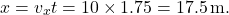 \[ x = v_x t = 10 \times 1.75 = 17.5 \, \text{m.} \]
