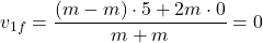 \[ v_{1f} = \frac{(m - m) \cdot 5 + 2m \cdot 0}{m + m} = 0 \]