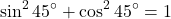 \[ \sin^2 45^\circ + \cos^2 45^\circ = 1 \]