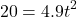 \[ 20 = 4.9 t^2 \]