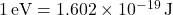 1 \, \text{eV} = 1.602 \times 10^{-19} \, \text{J}