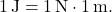 \[ 1 \, \text{J} = 1 \, \text{N} \cdot 1 \, \text{m}. \]