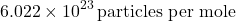 \[ 6.022 \times 10^{23} \, \text{particles per mole} \]