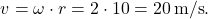 \[ v = \omega \cdot r = 2 \cdot 10 = 20 \, \text{m/s}. \]