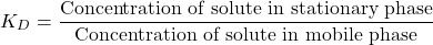\[ K_D = \frac{\text{Concentration of solute in stationary phase}}{\text{Concentration of solute in mobile phase}} \]
