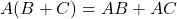\[ A(B + C) = AB + AC \]