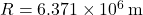 R = 6.371 \times 10^6 \, \text{m}