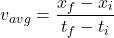 \[ v_{avg} = \frac{x_f - x_i}{t_f - t_i} \]