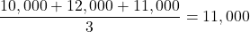 \[ \frac{10,000 + 12,000 + 11,000}{3} = 11,000 \]