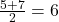 \frac{5 + 7}{2} = 6