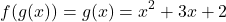 \[ f(g(x)) = g(x) = x^2 + 3x + 2 \]