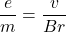 \[ \frac{e}{m} = \frac{v}{Br} \]