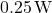 0.25 \, \text{W}