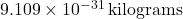 9.109 \times 10^{-31} \, \text{kilograms}