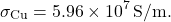 \[ \sigma_{\text{Cu}} = 5.96 \times 10^7 \, \text{S/m}. \]