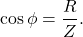 \[ \cos \phi = \frac{R}{Z}. \]
