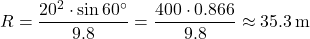 \[ R = \frac{20^2 \cdot \sin 60^\circ}{9.8} = \frac{400 \cdot 0.866}{9.8} \approx 35.3 \, \text{m} \]