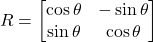 \[ R = \begin{bmatrix} \cos \theta & -\sin \theta \\ \sin \theta & \cos \theta \end{bmatrix} \]