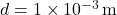 d = 1 \times 10^{-3} \, \text{m}