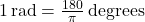 1 \, \text{rad} = \frac{180}{\pi} \, \text{degrees}