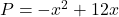 P = -x^2 + 12x