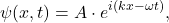 \[ \psi(x, t) = A \cdot e^{i(kx - \omega t)}, \]