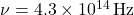 \nu = 4.3 \times 10^{14} \, \text{Hz}