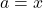 a = x