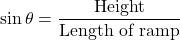 \[ \sin \theta = \frac{\text{Height}}{\text{Length of ramp}} \]