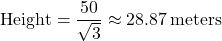 \[ \text{Height} = \frac{50}{\sqrt{3}} \approx 28.87 \, \text{meters} \]