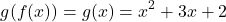 \[ g(f(x)) = g(x) = x^2 + 3x + 2 \]