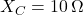 X_C = 10 \, \Omega