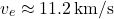 \[ v_e \approx 11.2 \, \text{km/s} \]
