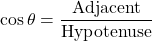 \[ \cos \theta = \frac{\text{Adjacent}}{\text{Hypotenuse}} \]