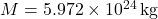 M = 5.972 \times 10^{24} \, \text{kg}