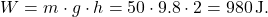 \[ W = m \cdot g \cdot h = 50 \cdot 9.8 \cdot 2 = 980 \, \text{J}. \]
