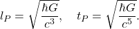 \[ l_P = \sqrt{\frac{\hbar G}{c^3}}, \quad t_P = \sqrt{\frac{\hbar G}{c^5}}. \]