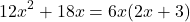 \[ 12x^2 + 18x = 6x(2x + 3) \]