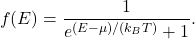 \[ f(E) = \frac{1}{e^{(E - \mu) / (k_B T)} + 1}. \]