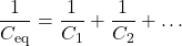 \[ \frac{1}{C_{\text{eq}}} = \frac{1}{C_1} + \frac{1}{C_2} + \dots \]