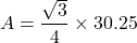 \[ A = \frac{\sqrt{3}}{4} \times 30.25 \]